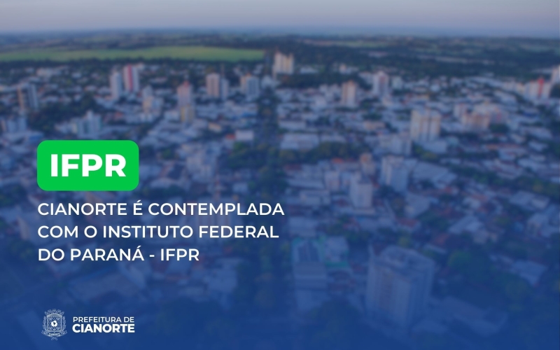 Imagem Cianorte é contemplada com o Instituto Federal do Paraná – IFPR